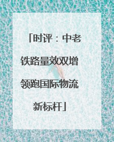 时评：中老铁路量效双增领跑国际物流新标杆